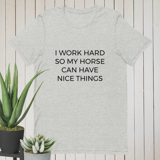 I Work Hard so My Horse can Have Nice Things T-Shirt